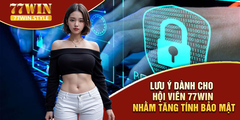 Lưu ý dành cho hội viên 77WIN nhằm tăng tính bảo mật